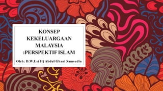 KONSEP
KEKELUARGAAN
MALAYSIA
:PERSPEKTIFISLAM
Oleh: D.W.Ust Hj Abdul Ghani Samsudin
 