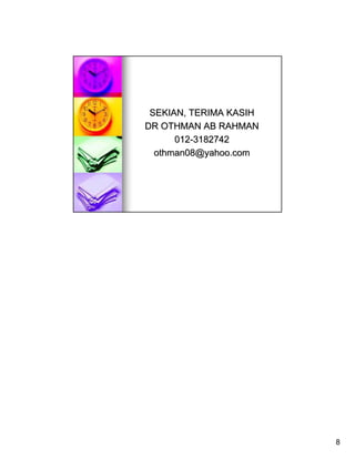 SEKIAN, TERIMA KASIH
DR OTHMAN AB RAHMAN
      012-3182742
  othman08@yahoo.com




                        8
 