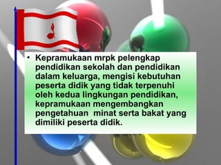 • Kepramukaan mrpk pelengkap
pendidikan sekolah dan pendidikan
dalam keluarga, mengisi kebutuhan
peserta didik yang tidak terpenuhi
oleh kedua lingkungan pendidikan,
kepramukaan mengembangkan
pengetahuan minat serta bakat yang
dimiliki peserta didik.
 