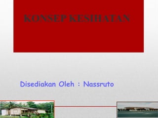 KONSEP KESIHATAN
Disediakan Oleh : Nassruto
 