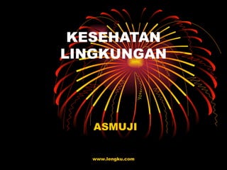 KESEHATAN LINGKUNGAN ASMUJI www.lengku.com 