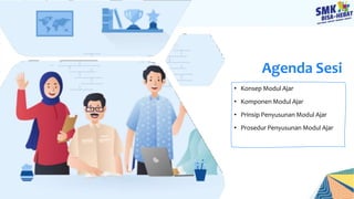 Agenda Sesi
• Konsep Modul Ajar
• Komponen Modul Ajar
• Prinsip Penyusunan Modul Ajar
• Prosedur Penyusunan Modul Ajar
 