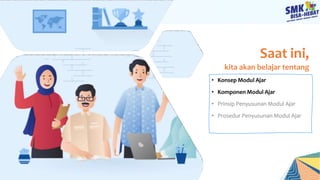 Saat ini,
kita akan belajar tentang
• Konsep Modul Ajar
• Komponen Modul Ajar
• Prinsip Penyusunan Modul Ajar
• Prosedur Penyusunan Modul Ajar
 