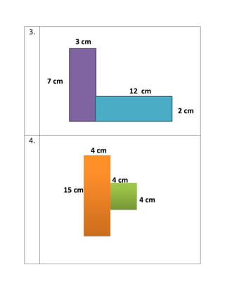 3.
              3 cm



     7 cm
                                  12 cm

                                           2 cm


4.
                    4 cm


                           4 cm
            15 cm
                                    4 cm
 