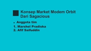 Konsep Market Modem Orbit
Dari Sagacious
∎ Anggota tim
1. Marshel Pradiska
2. Afif Saifuddin
 