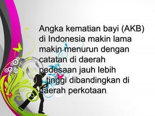 Free   Powerpoint   Templates Angka kematian bayi (AKB) di Indonesia makin lama  makin menurun dengan catatan di daerah pedesaan jauh lebih  tinggi dibandingkan di daerah perkotaan .  