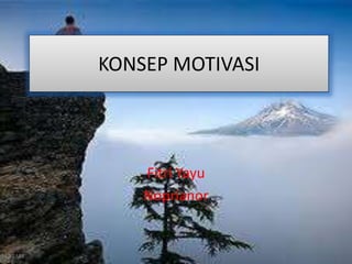 KONSEP MOTIVASI
Fitri Yayu
Noprianor
 