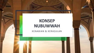 KONSEP
NUBUWWAH
KENABIAN & KERASULAN
 