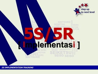 5S IMPLEMENTATION TRAINING
[ Implementasi ]
5S/5R
 