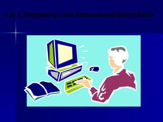 Lab A: Determining Class Addresses and Subnet Masks 