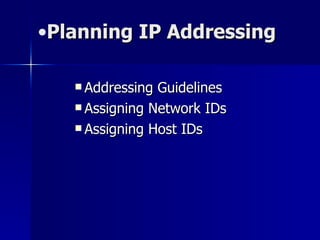 Planning IP Addressing Addressing Guidelines   Assigning Network IDs   Assigning Host IDs   
