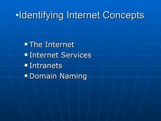 Identifying Internet Concepts The Internet   Internet Services Intranets   Domain Naming 