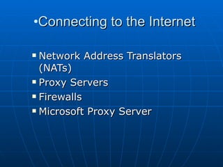 Connecting to the Internet Network Address Translators (NATs) Proxy Servers Firewalls Microsoft Proxy Server  