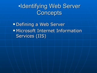 Defining a Web Server   Microsoft Internet Information Services (IIS)  Identifying Web Server Concepts 