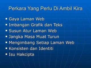 Perkara Yang Perlu Di Ambil Kira Gaya Laman Web Imbangan Grafik dan Teks Susun Atur Laman Web Jangka Masa Muat Turun Mengimbang Setiap Laman Web Konsisten dan Identiti Isu Hakcipta 