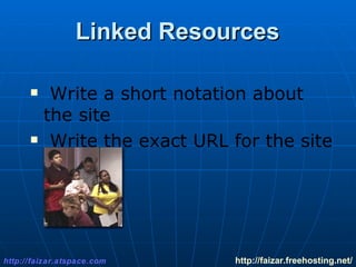 Linked Resources Write a short notation about the site Write the exact URL for the site http://faizar.atspace.com http:// faizar.freehosting.net / 