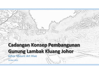 Johor Mount Art Hive
19 Mei 2022
 