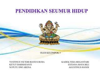 OLEH KELOMPOK 3
YUSTINUS VICTOR RIANUS BURA
KETUT DARMAYANTI
NI PUTU DWI ARENA
KADEK FERA MEGANTARI
ESTIANA MAYA BILI
AGUSTINUS HANDI
 
