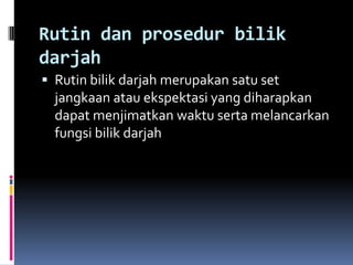Rutin dan prosedur bilik
darjah
 Rutin bilik darjah merupakan satu set
  jangkaan atau ekspektasi yang diharapkan
  dapat menjimatkan waktu serta melancarkan
  fungsi bilik darjah
 