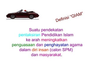 M”
                              “QIA
                    De finisi

        Suatu pendekatan
   pentaksiran Pendidikan Islam
      ke arah meningkatkan
penguasaan dan penghayatan agama
   dalam diri insan (calon SPM)
         dan masyarakat.
 