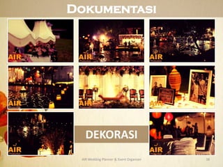 AIR Wedding Planner & Event Organizer 38
Dokumentasi
DEKORASI
 