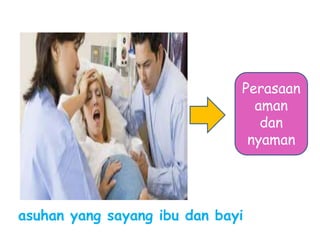Perasaan
aman
dan
nyaman
asuhan yang sayang ibu dan bayi
 