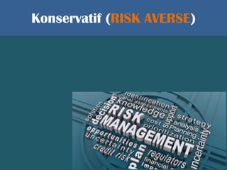 Konservatif (RISK AVERSE)
 
