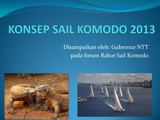 Disampaikan oleh: Gubernur NTT
   pada forum Rakor Sail Komodo
 