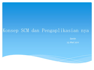 Konsep SCM danPengaplikasiannya Senin 23 Mei 2011 