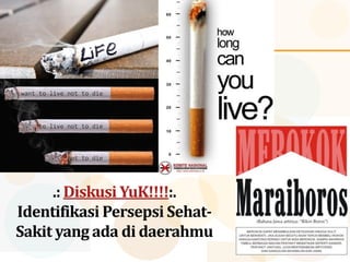 .: Diskusi YuK!!!!:.
Identifikasi Persepsi Sehat-
Sakit yang ada di daerahmu
 