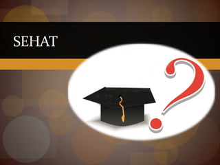 SEHAT
 