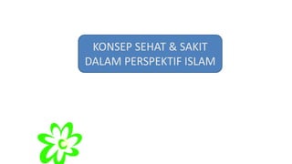 KONSEP SEHAT & SAKIT
DALAM PERSPEKTIF ISLAM
 