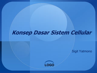 LOGO
Konsep Dasar Sistem Cellular
Sigit Yatmono
 