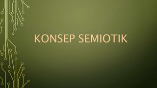 KONSEP SEMIOTIK
 