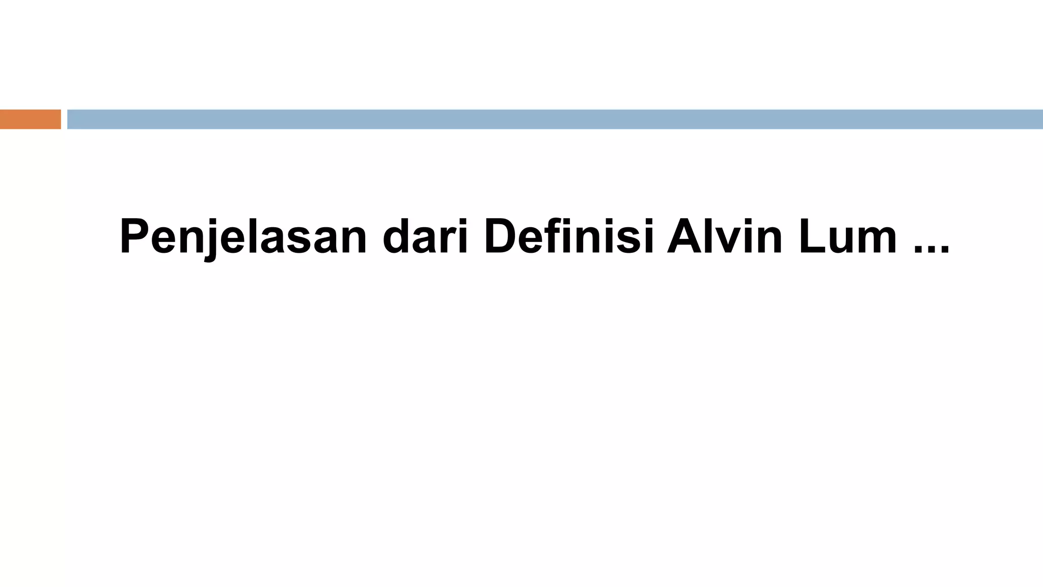 Penjelasan dari Definisi Alvin Lum ...
 