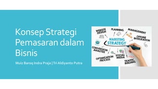 KonsepStrategi
Pemasaran dalam
Bisnis
Muiz Baroq Indra Praja |Tri Aldiyanto Putra
 