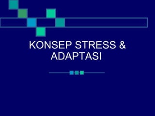 KONSEP STRESS &
   ADAPTASI
 