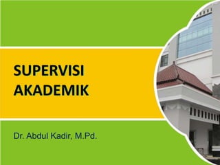 Dr. Abdul Kadir, M.Pd.
SUPERVISI
AKADEMIK
SUPERVISI
AKADEMIK
 