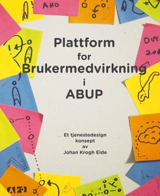 Plattform
for
Brukermedvirkning
i
ABUP
Et tjenestedesign
konsept
av
Johan Krogh Eide
 