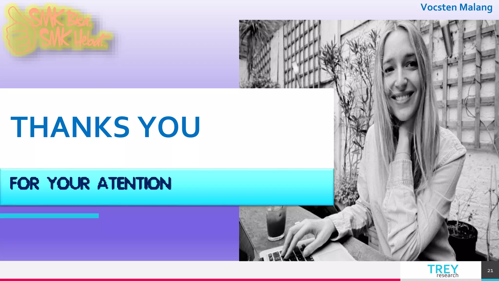 TREYresearch
Vocsten Malang
THANKS YOU
FOR YOUR ATENTION
21
 