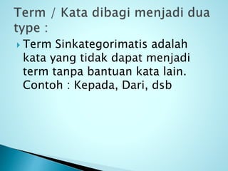  Term Sinkategorimatis adalah
kata yang tidak dapat menjadi
term tanpa bantuan kata lain.
Contoh : Kepada, Dari, dsb
 