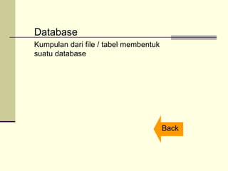 Database
Kumpulan dari file / tabel membentuk
suatu database
Back
 