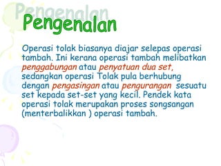<ul><li>Operasi tolak biasanya diajar selepas operasi tambah. Ini kerana operasi tambah melibatkan  penggabungan   atau  p...
