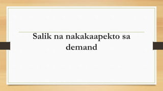 Salik na nakakaapekto sa
demand
 