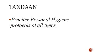 Practice Personal Hygiene
protocols at all times.
 