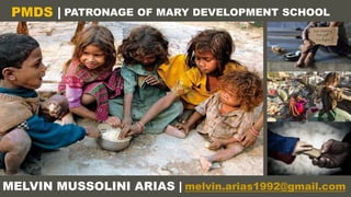 PMDS |
MELVIN MUSSOLINI ARIAS |
PATRONAGE OF MARY DEVELOPMENT SCHOOL
melvin.arias1992@gmail.com
 
