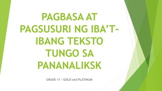 PAGBASA AT
PAGSUSURI NG IBA’T-
IBANG TEKSTO
TUNGO SA
PANANALIKSK
GRADE 11 – GOLD and PLATINUM
 