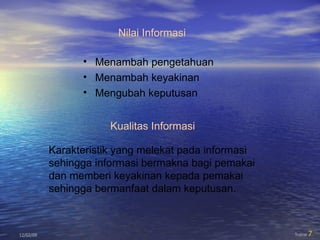 06/07/09 Transi  Nilai Informasi Karakteristik yang melekat pada informasi sehingga informasi bermakna bagi pemakai dan memberi keyakinan kepada pemakai sehingga bermanfaat dalam keputusan. Kualitas Informasi Menambah pengetahuan Menambah keyakinan Mengubah keputusan 