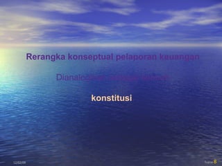 06/07/09 Transi  Rerangka konseptual pelaporan keuangan Dianalogikan sebagai sebuah konstitusi . 