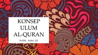 KONSEP
ULUM
AL-QURAN
PUTERI , ALIAH , IZZ
 